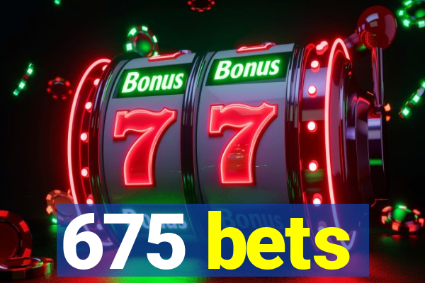 675 bets