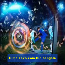 filme sexo com kid bengala