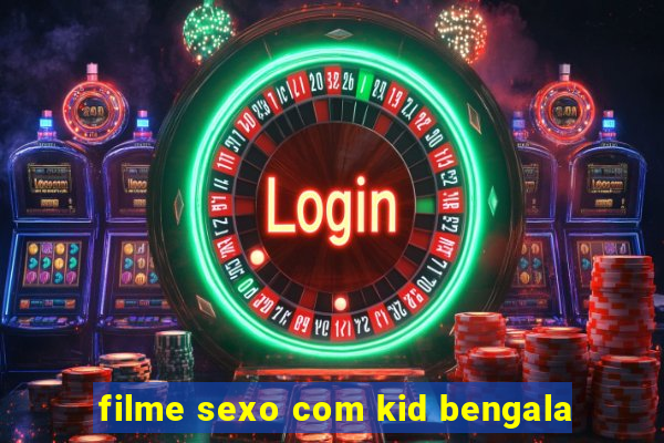 filme sexo com kid bengala