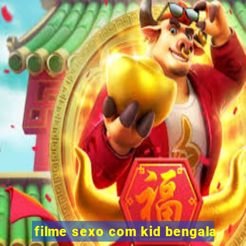 filme sexo com kid bengala