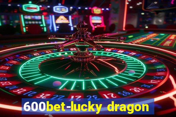 600bet-lucky dragon