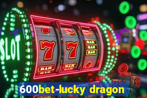 600bet-lucky dragon