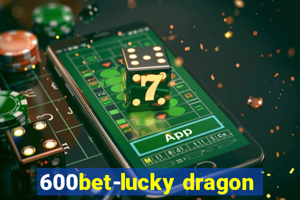 600bet-lucky dragon