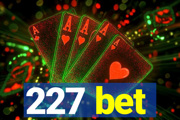 227 bet