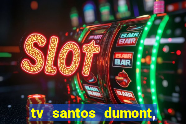 tv santos dumont, 431, centro