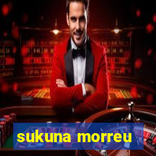 sukuna morreu