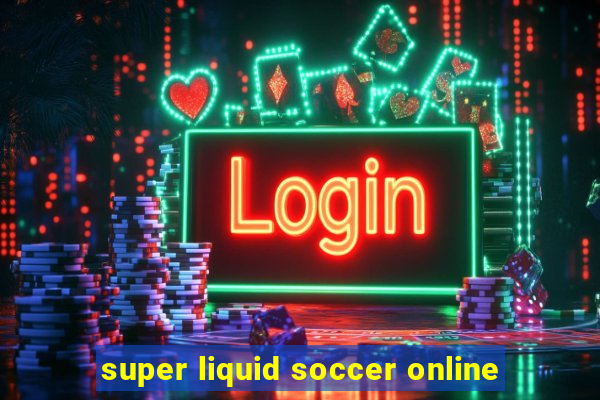 super liquid soccer online