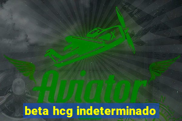 beta hcg indeterminado