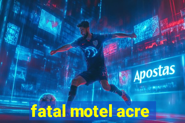 fatal motel acre