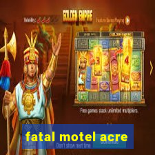 fatal motel acre