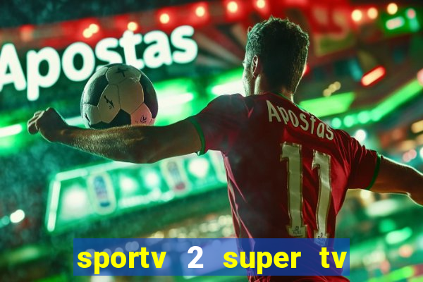 sportv 2 super tv ao vivo