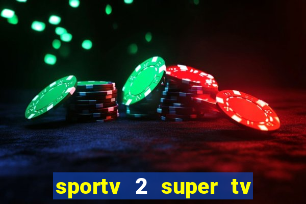 sportv 2 super tv ao vivo