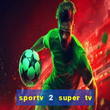 sportv 2 super tv ao vivo