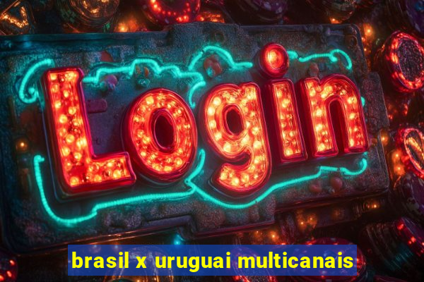 brasil x uruguai multicanais