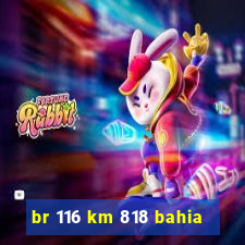 br 116 km 818 bahia