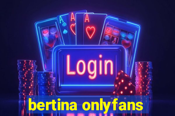 bertina onlyfans