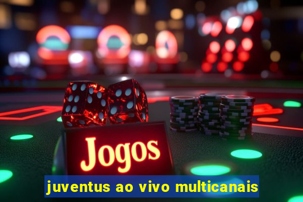 juventus ao vivo multicanais