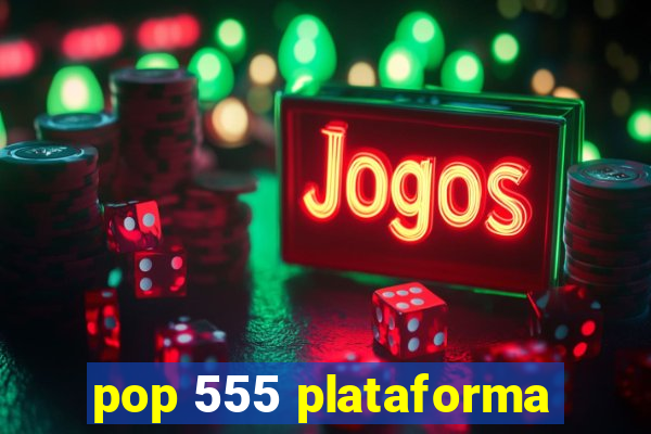 pop 555 plataforma