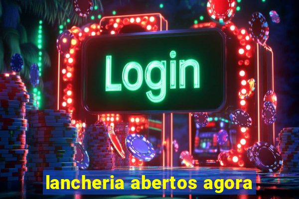 lancheria abertos agora