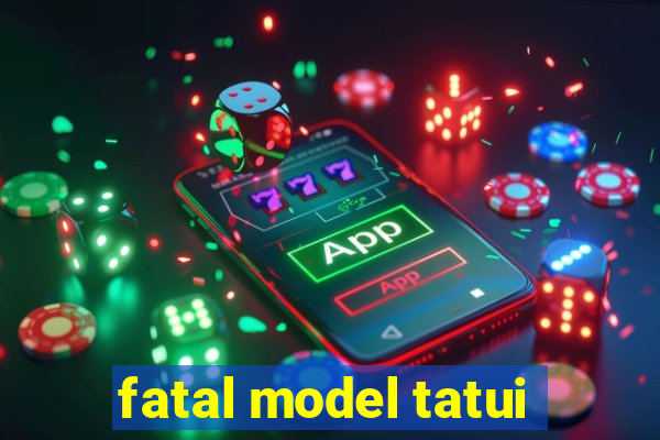 fatal model tatui