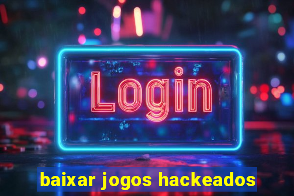 baixar jogos hackeados