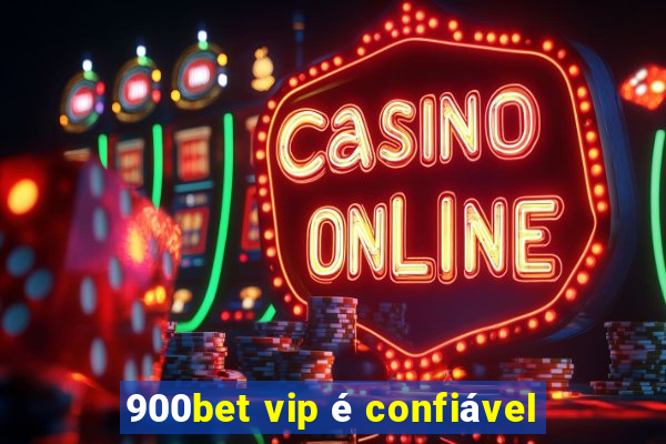 900bet vip é confiável