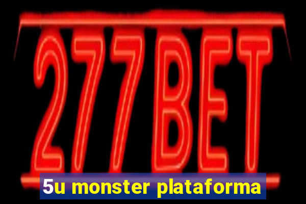 5u monster plataforma