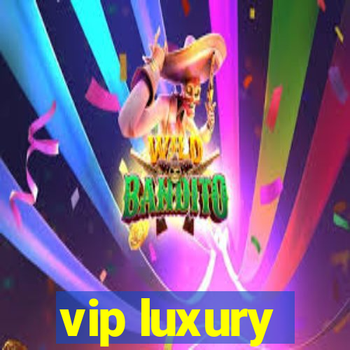 vip luxury