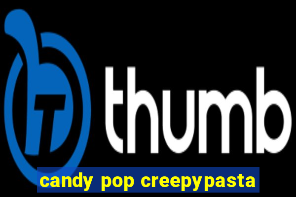 candy pop creepypasta