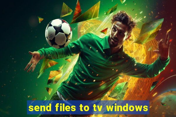 send files to tv windows