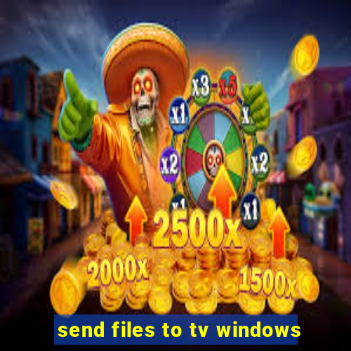 send files to tv windows