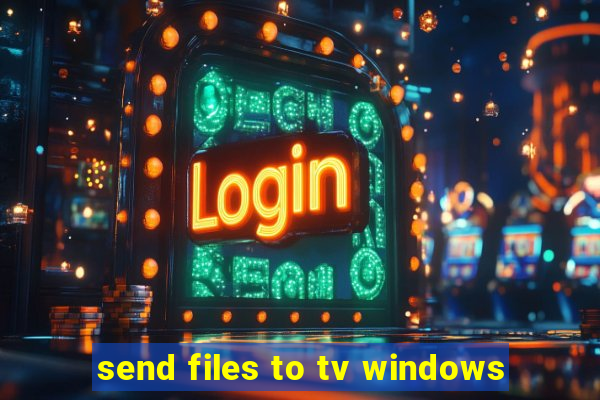 send files to tv windows