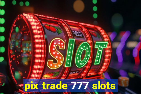 pix trade 777 slots