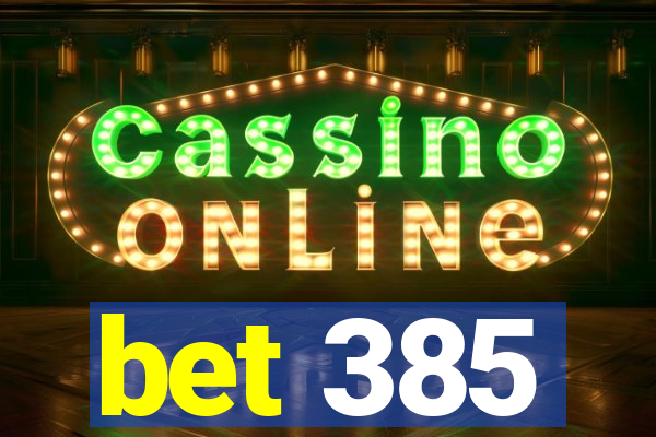 bet 385