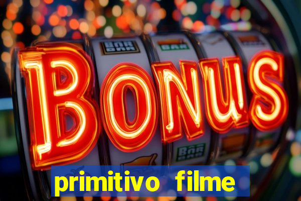 primitivo filme completo dublado mega filmes