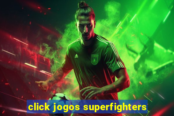 click jogos superfighters