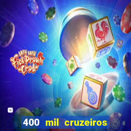 400 mil cruzeiros em reais