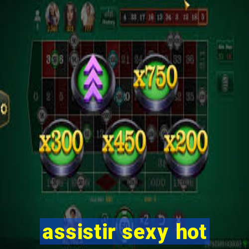 assistir sexy hot