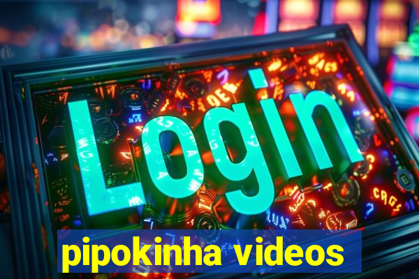 pipokinha videos