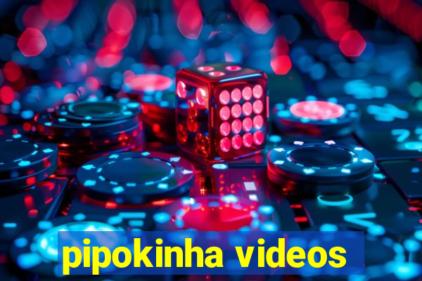 pipokinha videos