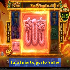 fatal morte porto velho