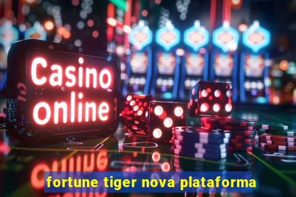 fortune tiger nova plataforma