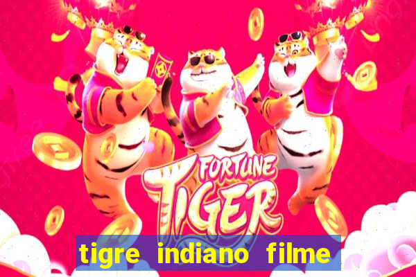 tigre indiano filme indiano tigre e drago