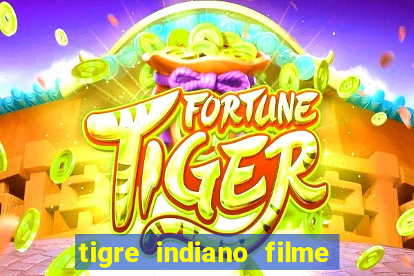 tigre indiano filme indiano tigre e drago