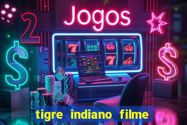 tigre indiano filme indiano tigre e drago