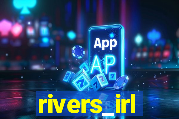 rivers_irl