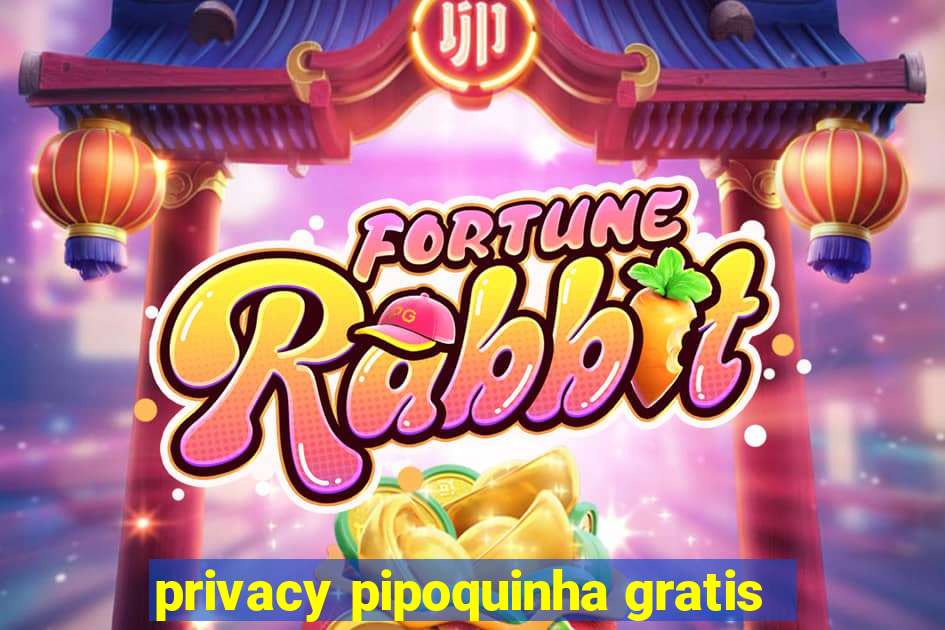 privacy pipoquinha gratis