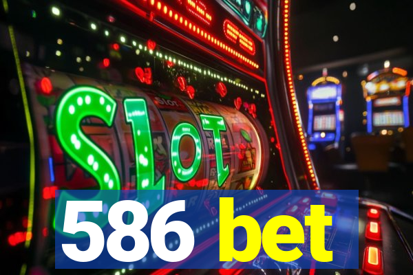 586 bet