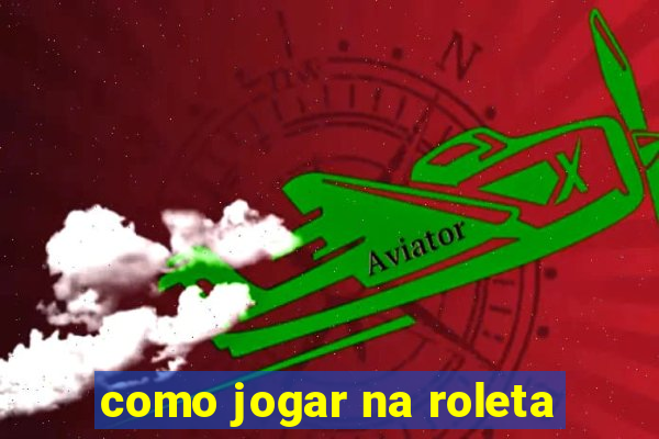 como jogar na roleta