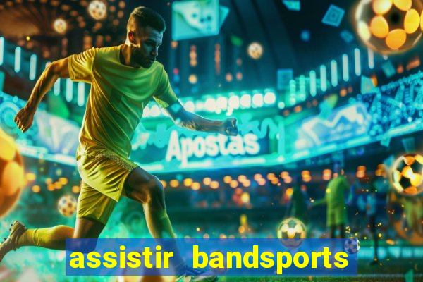 assistir bandsports ao vivo gratis